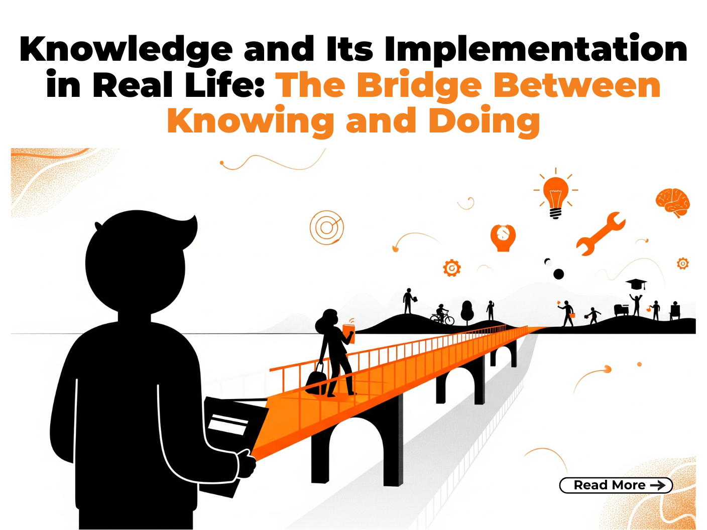Knowledge and Its Implementation in Real Life: The Bridge Between Knowing and Doing. Knowledge and Its Implementation in Real Life: The Bridge Between Knowing and Doing.