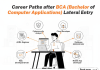 Career Paths after BCA (Bachelor of Computer Applications) Lateral Entry Career Paths after BCA (Bachelor of Computer Applications) Lateral Entry