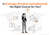 Is B.Design Product and Industrial the Right Course for You? Is B.Design Product and Industrial the Right Course for You