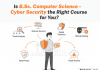 Is B.Sc. Computer Science – Cyber Security the Right Course for You? Is B.Sc. Computer Science - Cyber Security the Right Course for You
