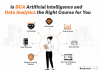 Is BCA Artificial Intelligence and Data Analytics the Right Course for You? Is BCA Artificial Intelligence and Data Analytics the Right Course for You?