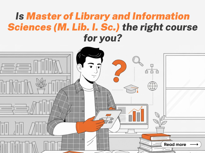 Is Master of Library and Information Sciences (M. Lib. I. Sc.) the Right Course for You Is Master of Library and Information Sciences (M. Lib. I. Sc.) the Right Course for You