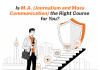Is M.A. Journalism and Mass Communication the Right Course for You? Is M.A. Journalism and Mass Communication the Right Course for You?